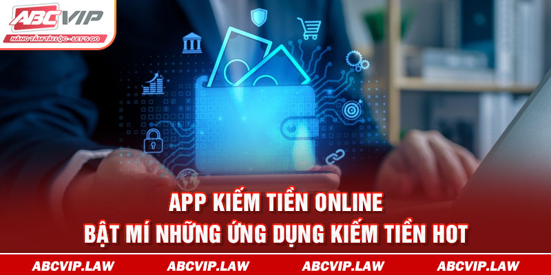 App Kiếm Tiền Online - Bật Mí Những Ứng Dụng Kiếm Tiền Hot