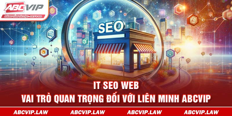 IT SEO Web - Vai Trò Quan Trọng Đối Với Liên Minh ABCVIP