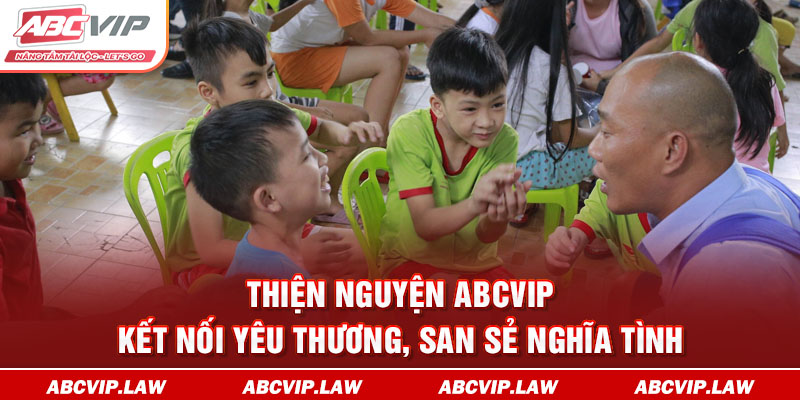 Thiện Nguyện ABCVIP - Kết Nối Yêu Thương, San Sẻ Nghĩa Tình