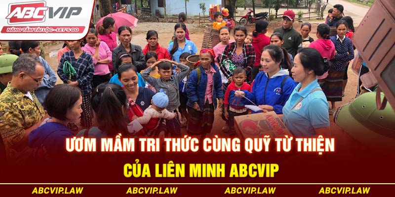 Ươm Mầm Tri Thức Cùng Quỹ Từ Thiện Của Liên Minh ABCVIP