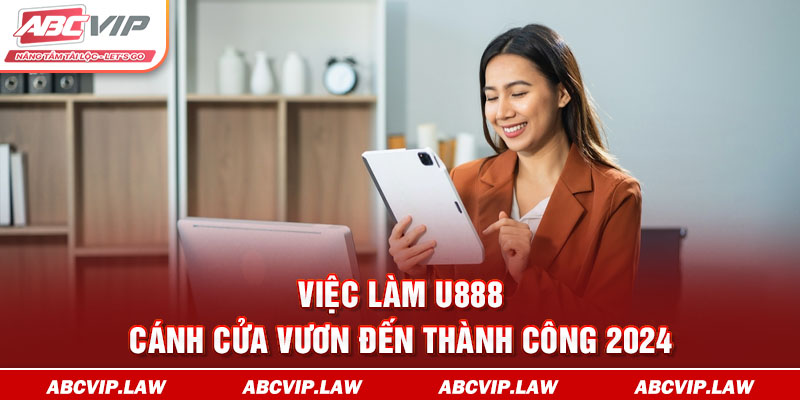 Việc Làm U888 | Cánh Cổng Vươn Đến Thành Công 2024