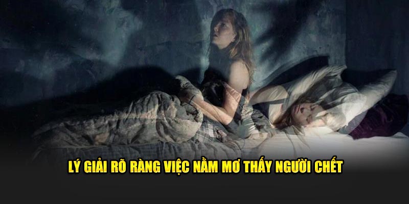 Lý giải rõ ràng việc nằm mơ thấy người chết